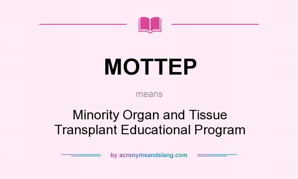What does MOTTEP mean? It stands for Minority Organ and Tissue Transplant Educational Program