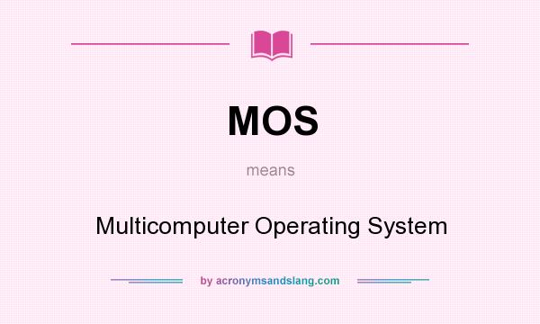 What does MOS mean? It stands for Multicomputer Operating System