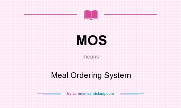 What does MOS mean? It stands for Meal Ordering System