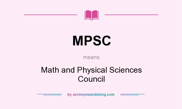 What does MPSC mean? It stands for Math and Physical Sciences Council