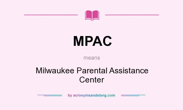 What does MPAC mean? It stands for Milwaukee Parental Assistance Center