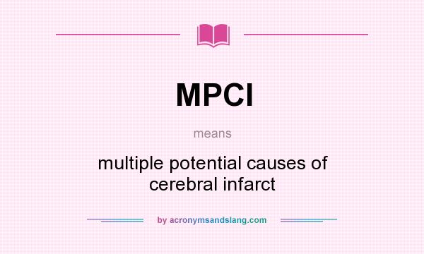 What does MPCI mean? It stands for multiple potential causes of cerebral infarct