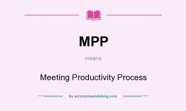 What does MPP mean? It stands for Meeting Productivity Process