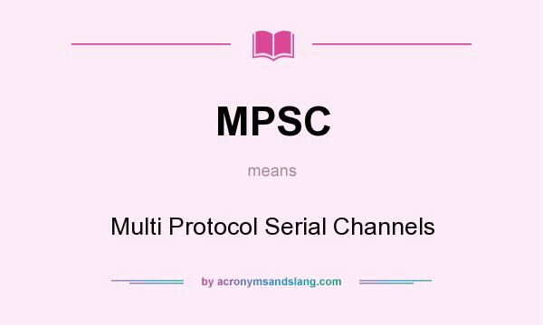 What does MPSC mean? It stands for Multi Protocol Serial Channels
