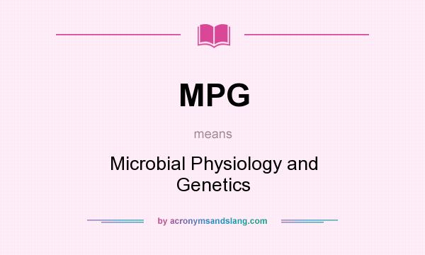 What does MPG mean? It stands for Microbial Physiology and Genetics