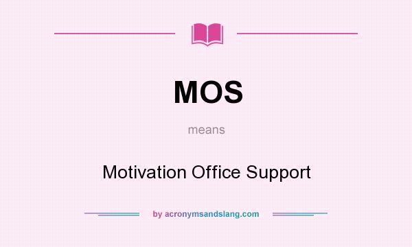What does MOS mean? It stands for Motivation Office Support