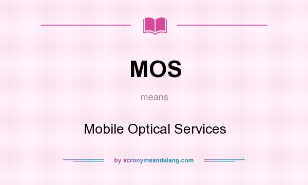 What does MOS mean? It stands for Mobile Optical Services