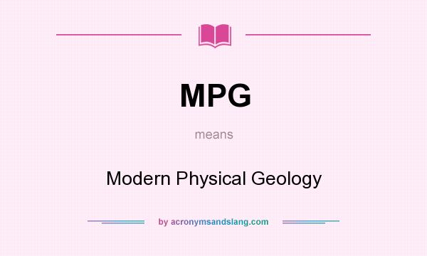 What does MPG mean? It stands for Modern Physical Geology