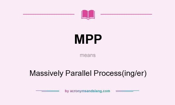 What does MPP mean? It stands for Massively Parallel Process(ing/er)