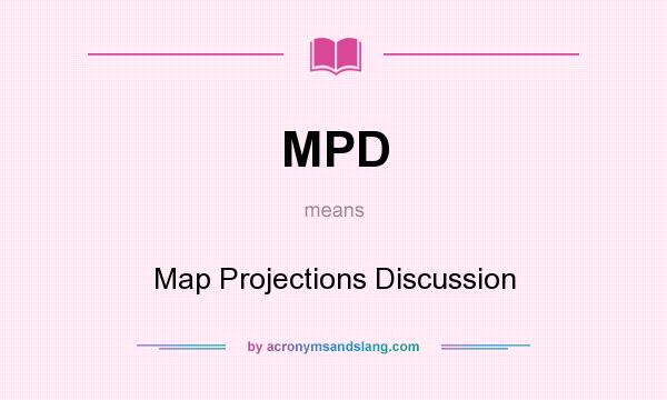 What does MPD mean? It stands for Map Projections Discussion