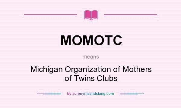 What does MOMOTC mean? It stands for Michigan Organization of Mothers of Twins Clubs