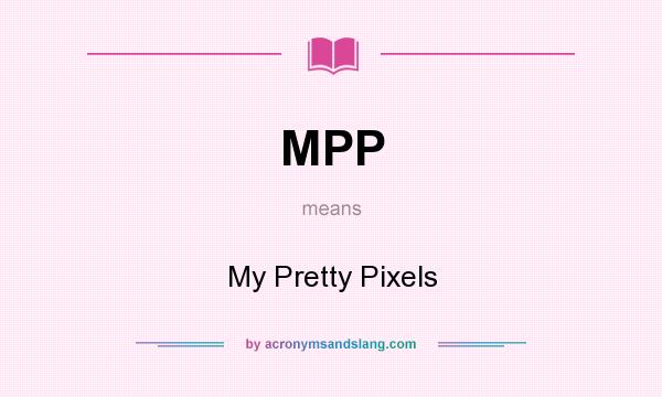 What does MPP mean? It stands for My Pretty Pixels