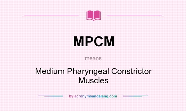 What does MPCM mean? It stands for Medium Pharyngeal Constrictor Muscles