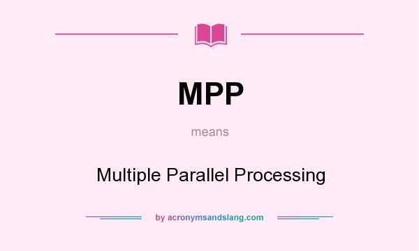 What does MPP mean? It stands for Multiple Parallel Processing