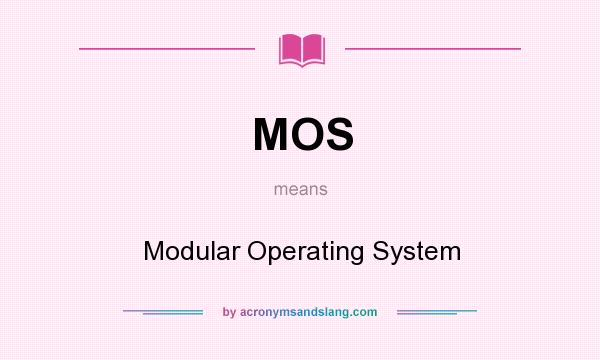 What does MOS mean? It stands for Modular Operating System