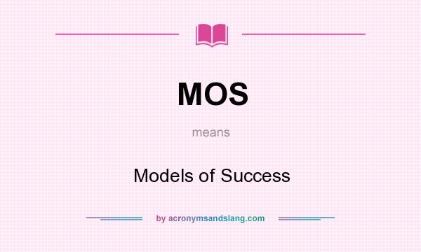 What does MOS mean? It stands for Models of Success
