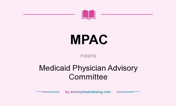 What does MPAC mean? It stands for Medicaid Physician Advisory Committee
