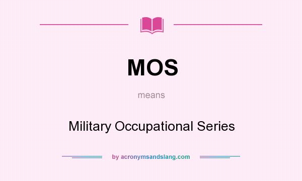 What does MOS mean? It stands for Military Occupational Series