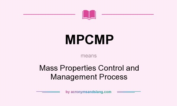 What does MPCMP mean? It stands for Mass Properties Control and Management Process