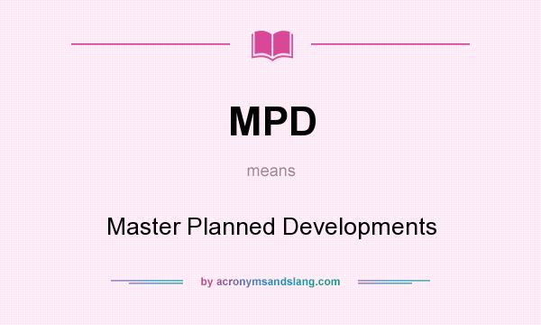 What does MPD mean? It stands for Master Planned Developments