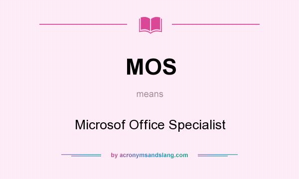What does MOS mean? It stands for Microsof Office Specialist