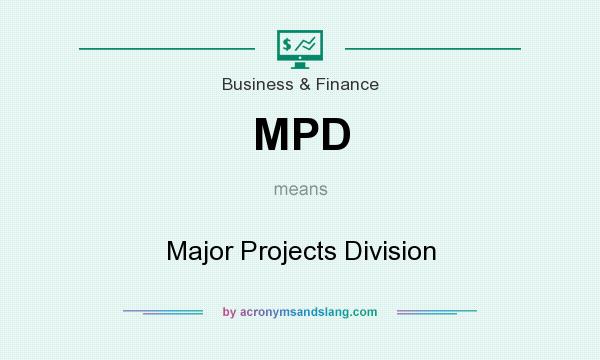 What does MPD mean? It stands for Major Projects Division