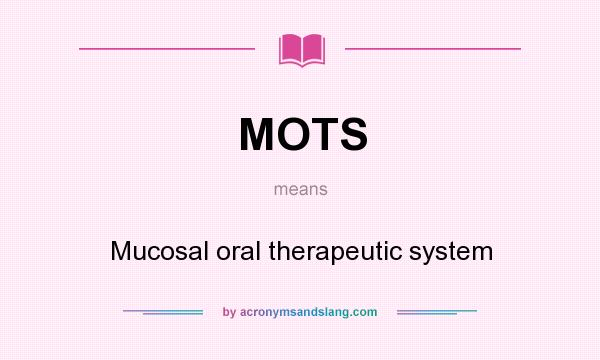 What does MOTS mean? It stands for Mucosal oral therapeutic system