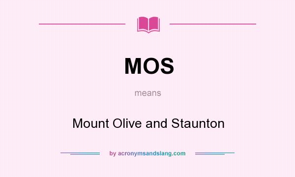 What does MOS mean? It stands for Mount Olive and Staunton