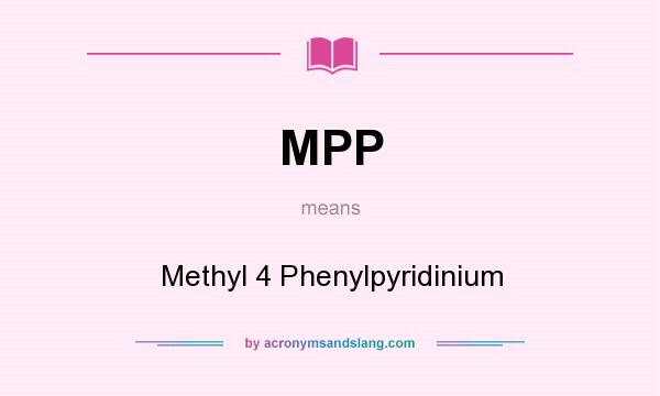 What does MPP mean? It stands for Methyl 4 Phenylpyridinium
