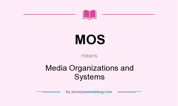 What does MOS mean? It stands for Media Organizations and Systems