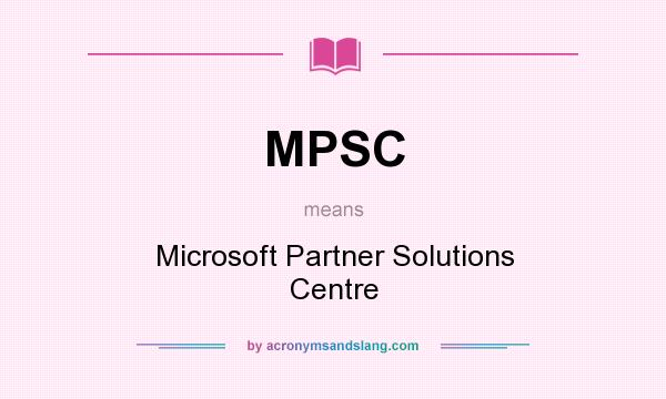 What does MPSC mean? It stands for Microsoft Partner Solutions Centre