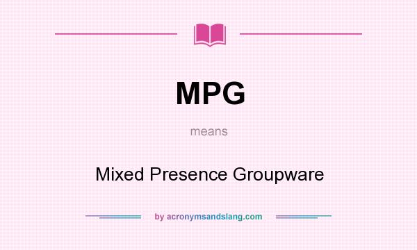 What does MPG mean? It stands for Mixed Presence Groupware