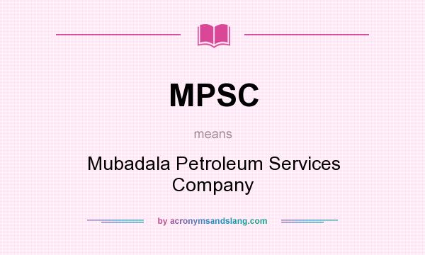 What does MPSC mean? It stands for Mubadala Petroleum Services Company