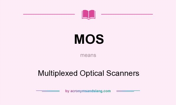 What does MOS mean? It stands for Multiplexed Optical Scanners
