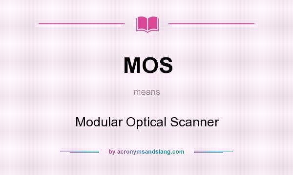 What does MOS mean? It stands for Modular Optical Scanner