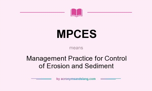 What does MPCES mean? It stands for Management Practice for Control of Erosion and Sediment