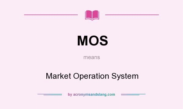 What does MOS mean? It stands for Market Operation System