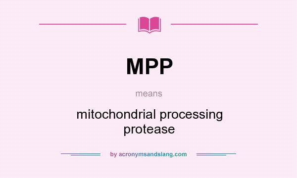 What does MPP mean? It stands for mitochondrial processing protease