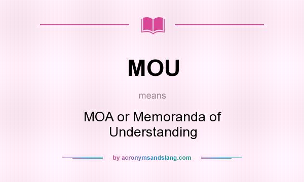 What does MOU mean? It stands for MOA or Memoranda of Understanding
