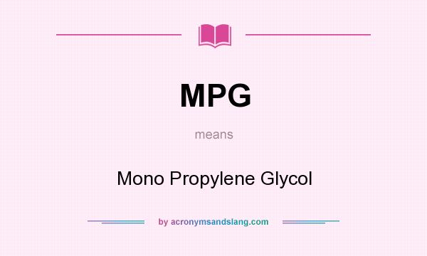 What does MPG mean? It stands for Mono Propylene Glycol