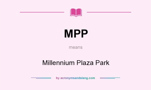 What does MPP mean? It stands for Millennium Plaza Park