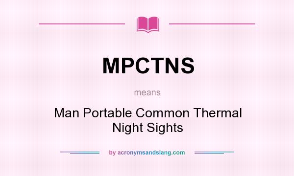 What does MPCTNS mean? It stands for Man Portable Common Thermal Night Sights