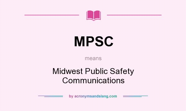 What does MPSC mean? It stands for Midwest Public Safety Communications