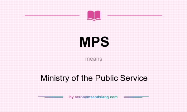 What does MPS mean? It stands for Ministry of the Public Service