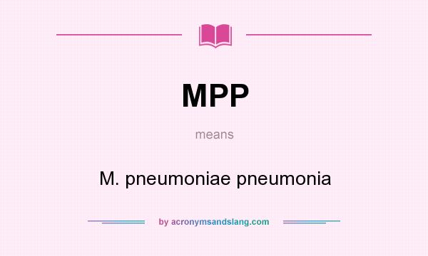 What does MPP mean? It stands for M. pneumoniae pneumonia