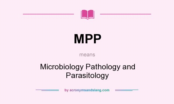 What does MPP mean? It stands for Microbiology Pathology and Parasitology