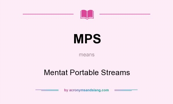 What does MPS mean? It stands for Mentat Portable Streams