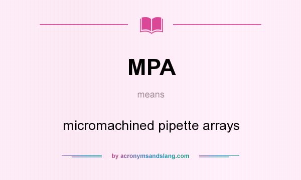 What does MPA mean? It stands for micromachined pipette arrays