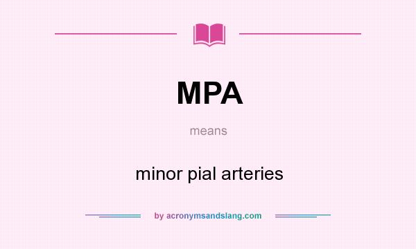 What does MPA mean? It stands for minor pial arteries