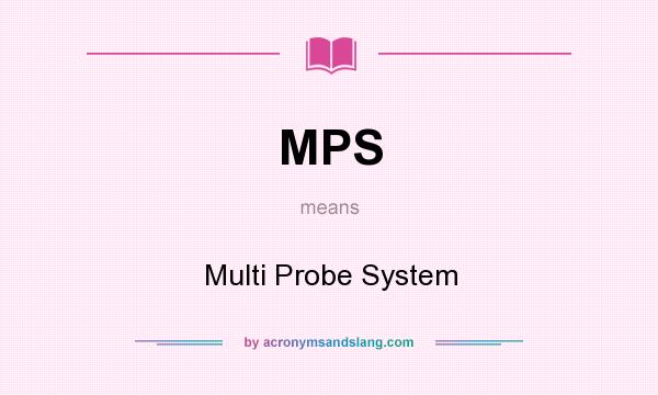 What does MPS mean? It stands for Multi Probe System
